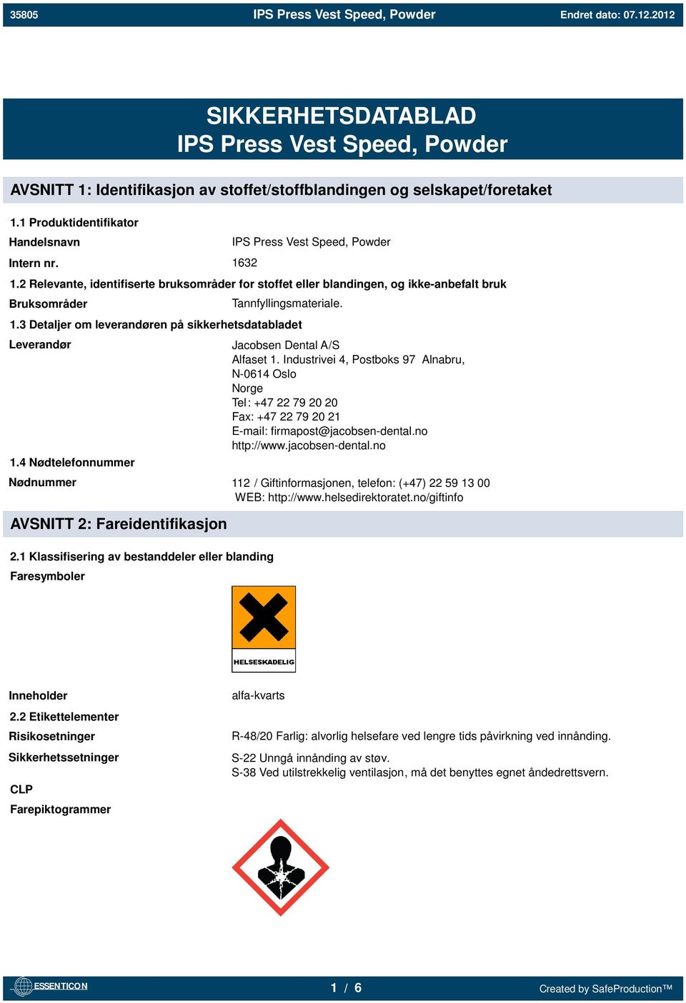 4 Nødtelefonnummer Jacobsen Dental A/S Alfaset 1. Industrivei 4, Postboks 97 Alnabru, N-0614 Oslo Norge Tel: +47 22 79 20 20 Fax: +47 22 79 20 21 E-mail: firmapost@jacobsen-dental.no http://www.