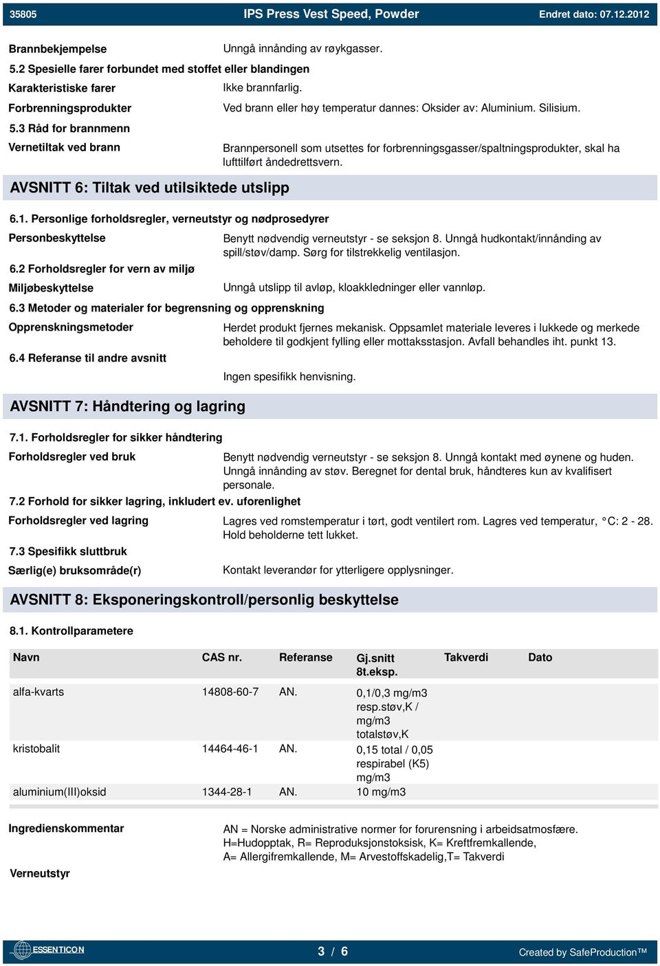 Brannpersonell som utsettes for forbrenningsgasser/spaltningsprodukter, skal ha lufttilført åndedrettsvern. 6.1. Personlige forholdsregler, verneutstyr og nødprosedyrer Personbeskyttelse 6.