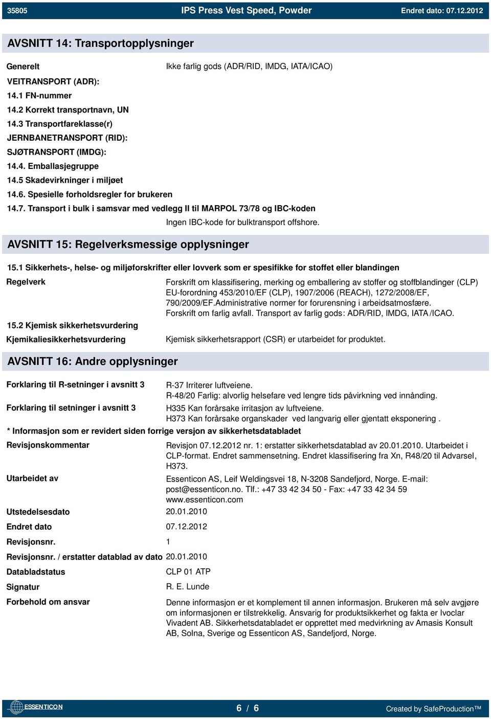 Transport i bulk i samsvar med vedlegg II til MARPOL 73/78 og IBC-koden Ingen IBC-kode for bulktransport offshore. AVSNITT 15: Regelverksmessige opplysninger 15.