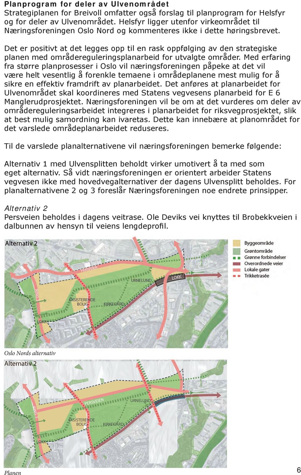 Det er positivt at det legges opp til en rask oppfølging av den strategiske planen med områdereguleringsplanarbeid for utvalgte områder.