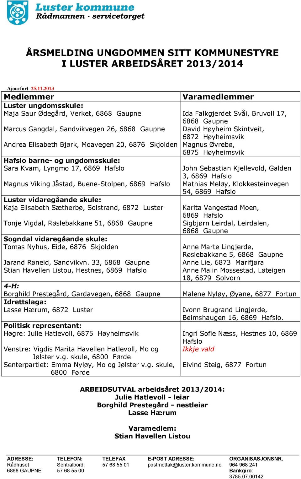 ungdomsskule: Sara Kvam, Lyngmo 17, 6869 Hafslo Magnus Viking Jåstad, Buene-Stolpen, 6869 Hafslo Luster vidaregåande skule: Kaja Elisabeth Sætherbø, Solstrand, 6872 Luster Tonje Vigdal, Røslebakkane