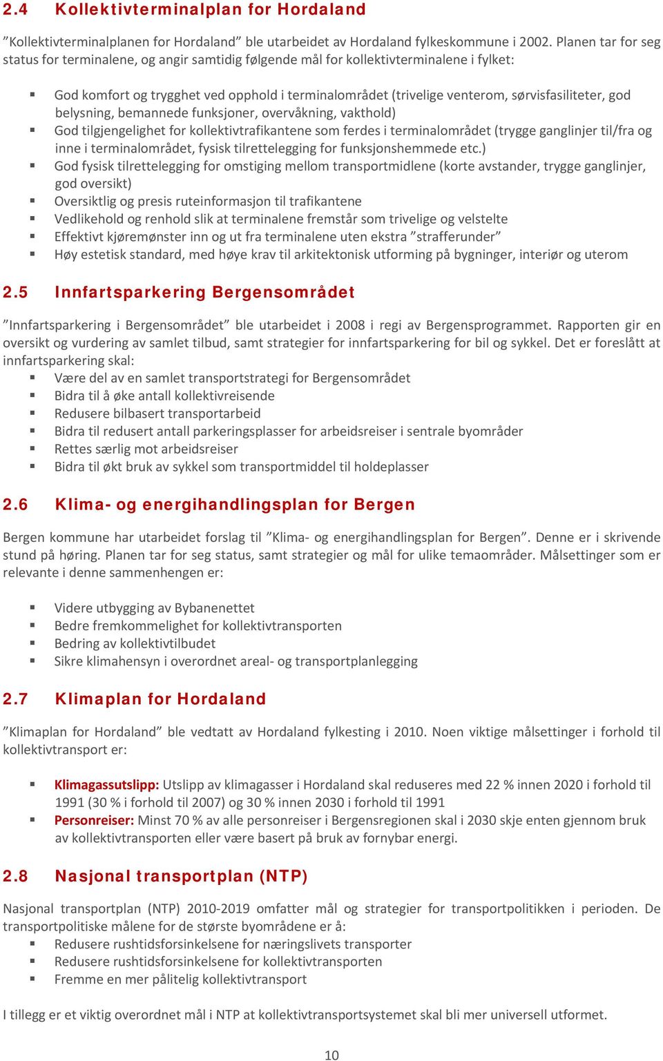 sørvisfasiliteter, god belysning, bemannede funksjoner, overvåkning, vakthold) God tilgjengelighet for kollektivtrafikantene som ferdes i terminalområdet (trygge ganglinjer til/fra og inne i