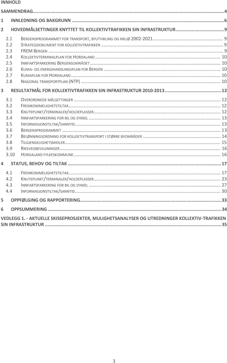 .. 10 2.7 KLIMAPLAN FOR HORDALAND... 10 2.8 NASJONAL TRANSPORTPLAN (NTP)... 10 3 RESULTATMÅL FOR KOLLEKTIVTRAFIKKEN SIN INFRASTRUKTUR 2010 2013...12 3.1 OVERORDNEDE MÅLSETTINGER... 12 3.