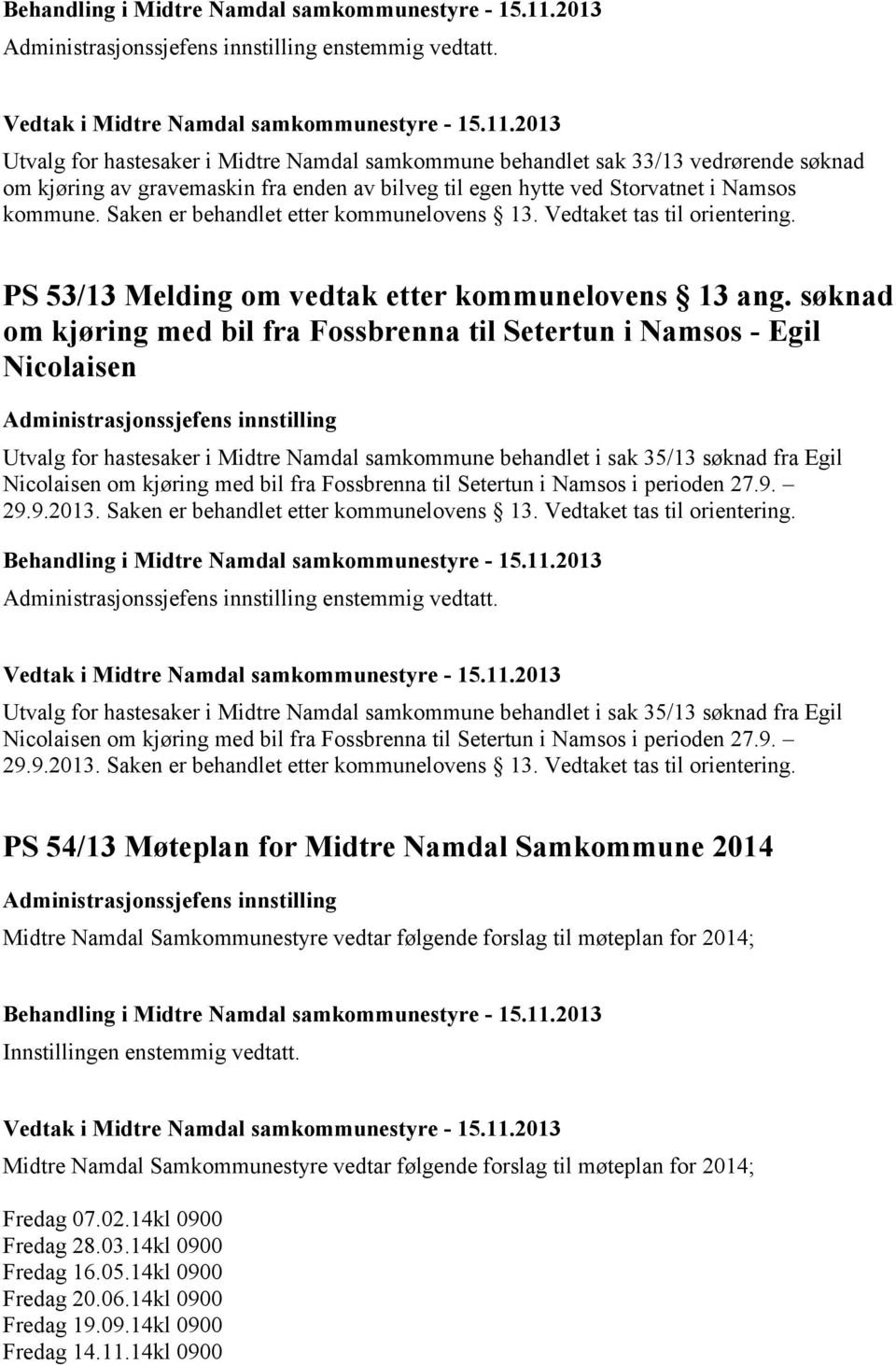 søknad om kjøring med bil fra Fossbrenna til Setertun i Namsos - Egil Nicolaisen Utvalg for hastesaker i Midtre Namdal samkommune behandlet i sak 35/13 søknad fra Egil Nicolaisen om kjøring med bil