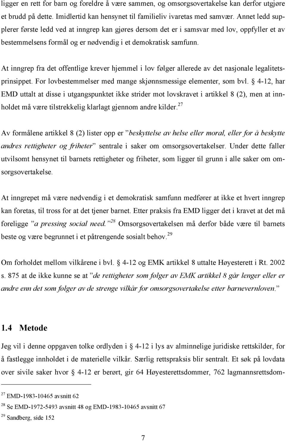 At inngrep fra det offentlige krever hjemmel i lov følger allerede av det nasjonale legalitetsprinsippet. For lovbestemmelser med mange skjønnsmessige elementer, som bvl.