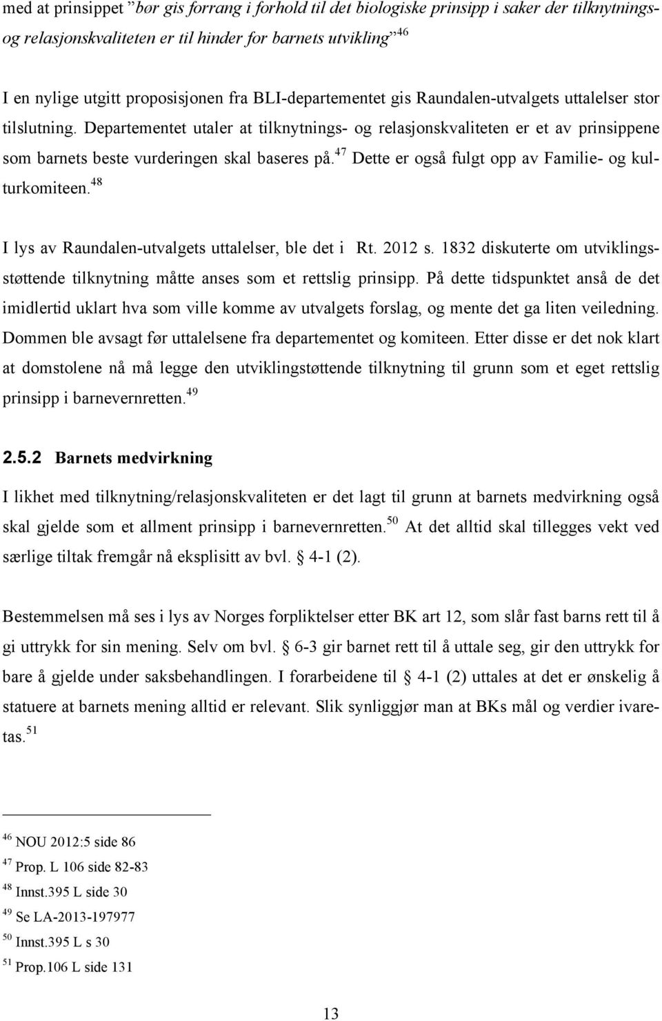 47 Dette er også fulgt opp av Familie- og kulturkomiteen. 48 I lys av Raundalen-utvalgets uttalelser, ble det i Rt. 2012 s.