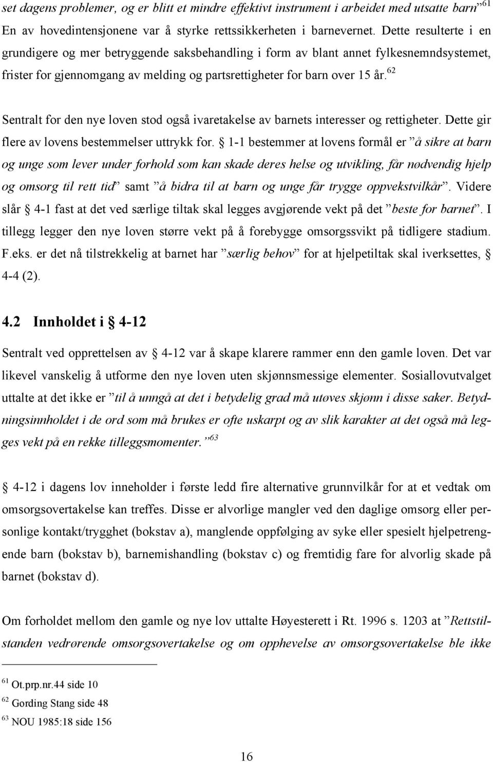 62 Sentralt for den nye loven stod også ivaretakelse av barnets interesser og rettigheter. Dette gir flere av lovens bestemmelser uttrykk for.