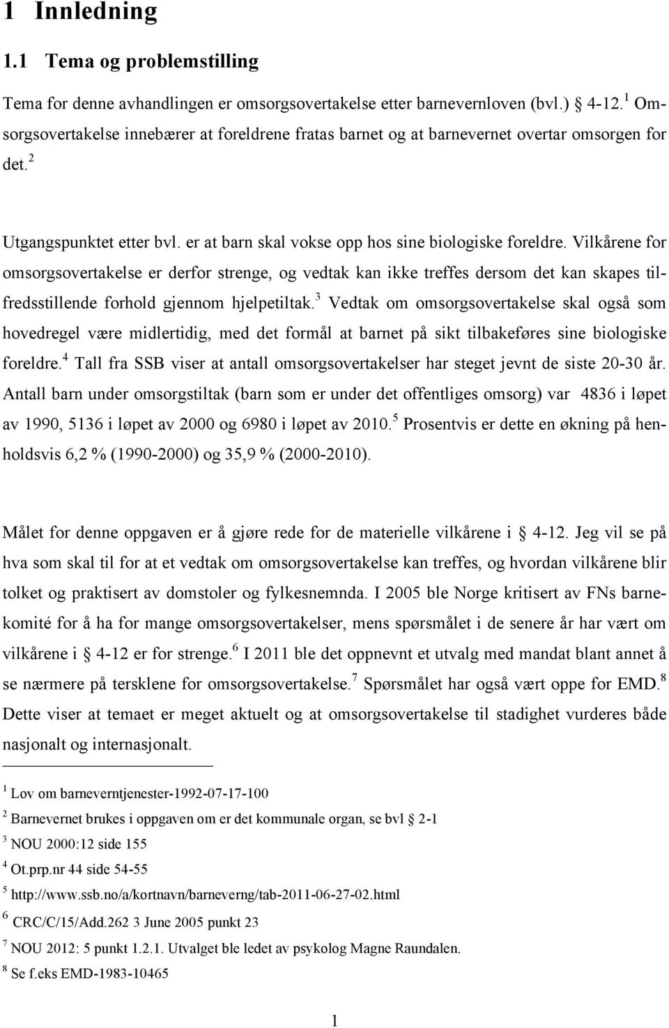 Vilkårene for omsorgsovertakelse er derfor strenge, og vedtak kan ikke treffes dersom det kan skapes tilfredsstillende forhold gjennom hjelpetiltak.