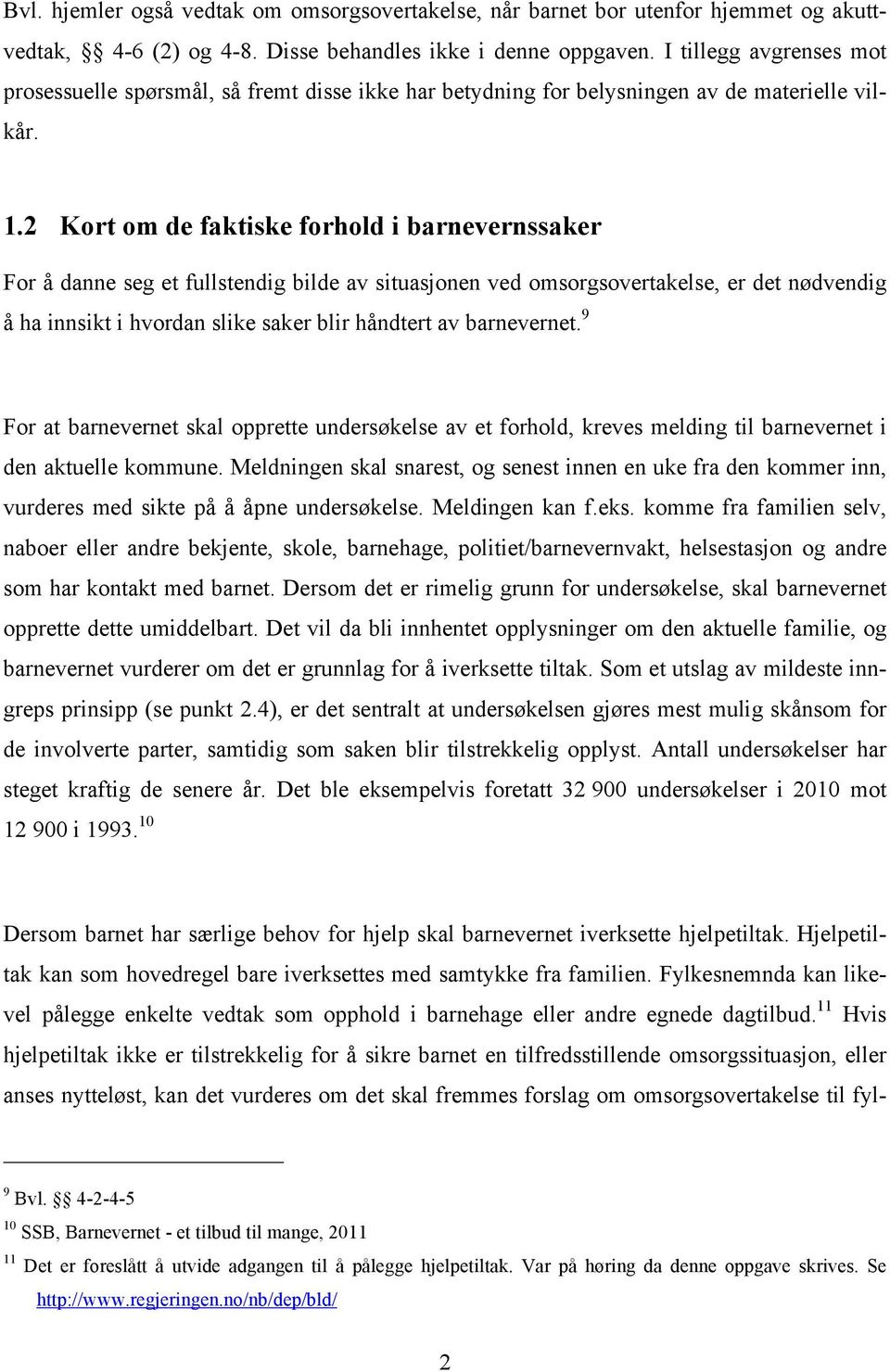 2 Kort om de faktiske forhold i barnevernssaker For å danne seg et fullstendig bilde av situasjonen ved omsorgsovertakelse, er det nødvendig å ha innsikt i hvordan slike saker blir håndtert av