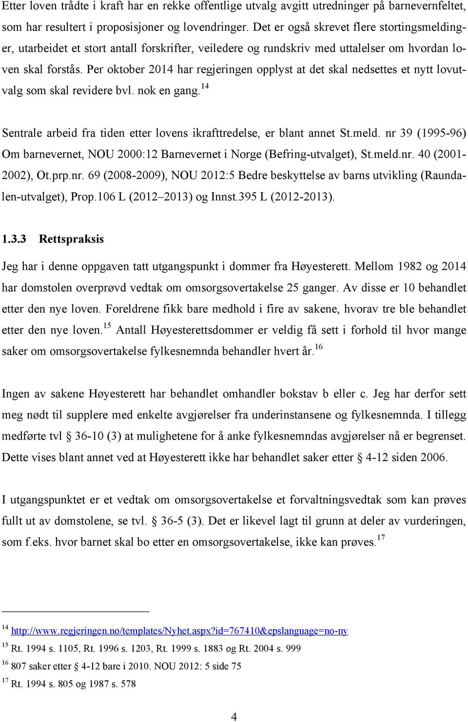 Per oktober 2014 har regjeringen opplyst at det skal nedsettes et nytt lovutvalg som skal revidere bvl. nok en gang. 14 Sentrale arbeid fra tiden etter lovens ikrafttredelse, er blant annet St.meld.