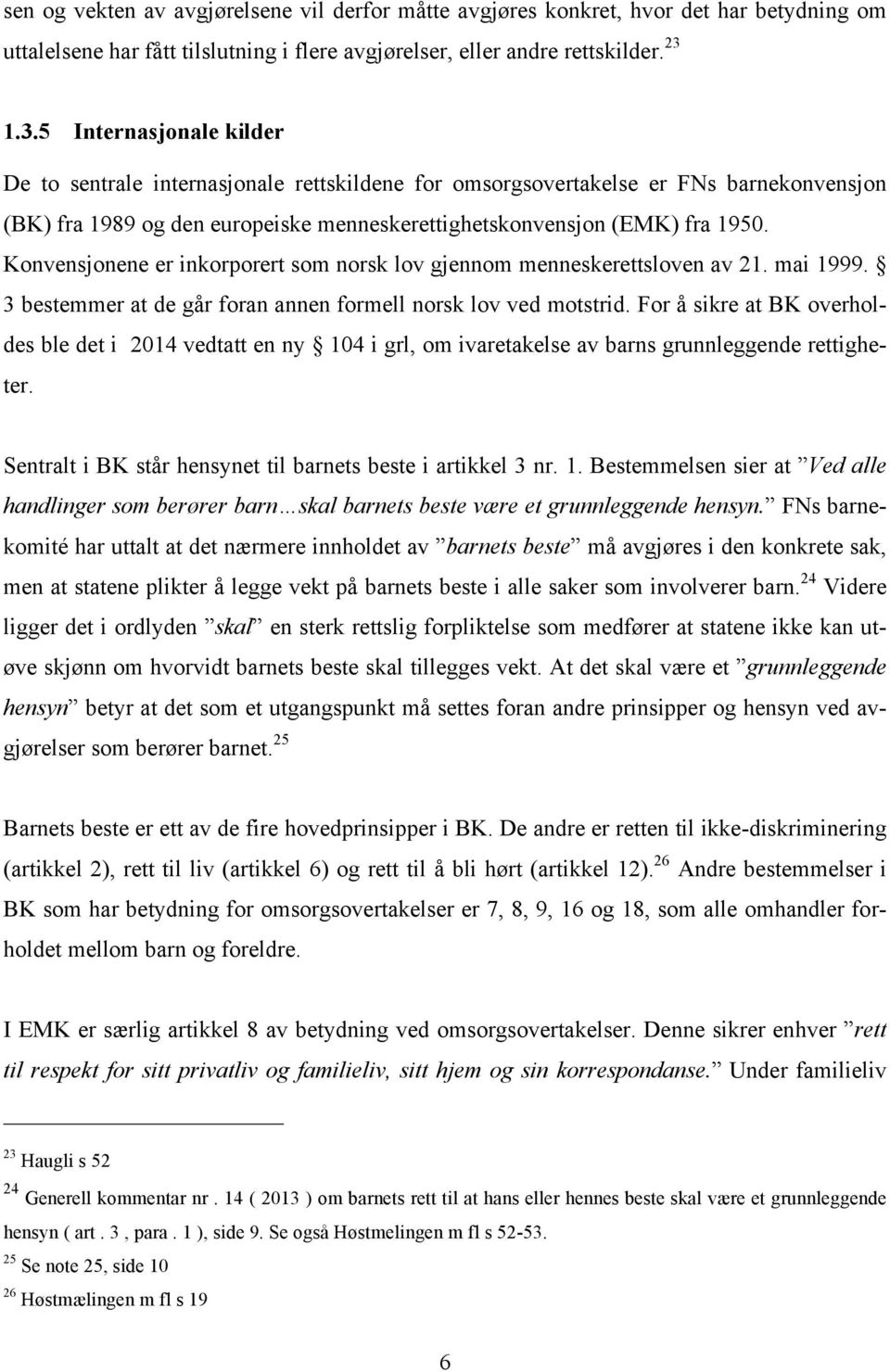 Konvensjonene er inkorporert som norsk lov gjennom menneskerettsloven av 21. mai 1999. 3 bestemmer at de går foran annen formell norsk lov ved motstrid.