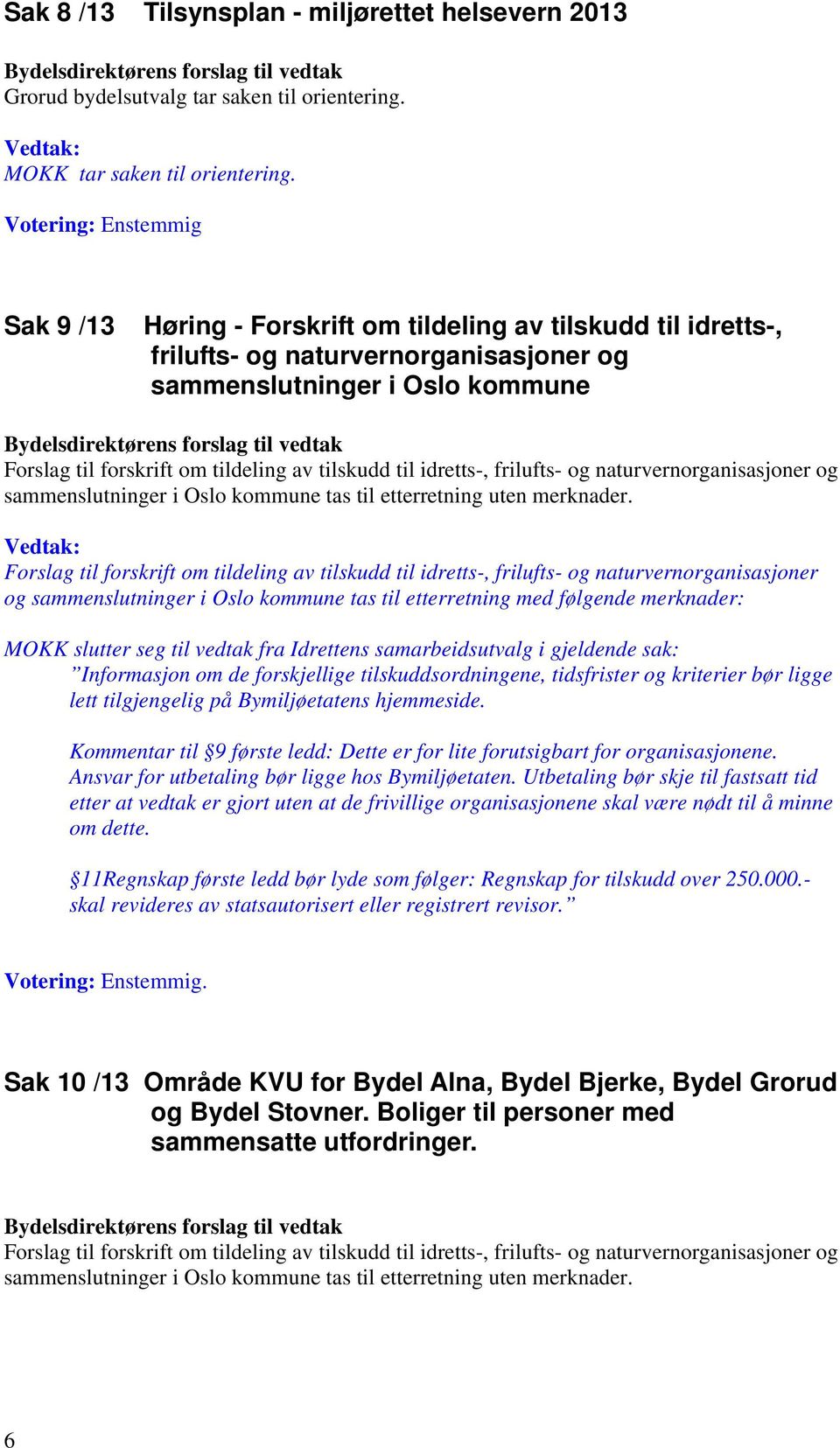 tilskudd til idretts-, frilufts- og naturvernorganisasjoner og sammenslutninger i Oslo kommune tas til etterretning uten merknader.