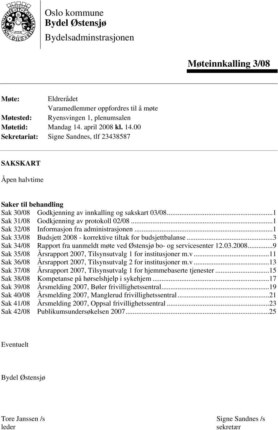 ..1 Sak 31/08 Godkjenning av protokoll 02/08...1 Sak 32/08 Informasjon fra administrasjonen...1 Sak 33/08 Budsjett 2008 - korrektive tiltak for budsjettbalanse.