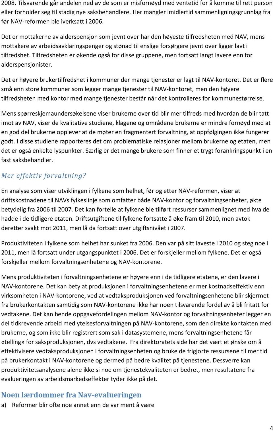 Det er mottakerne av alderspensjon som jevnt over har den høyeste tilfredsheten med NAV, mens mottakere av arbeidsavklaringspenger og stønad til enslige forsørgere jevnt over ligger lavt i