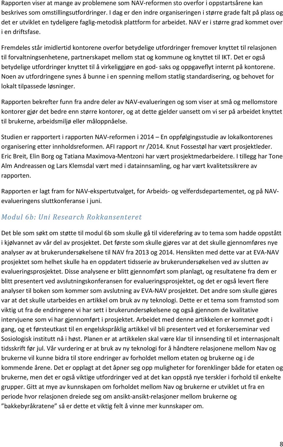 Fremdeles står imidlertid kontorene overfor betydelige utfordringer fremover knyttet til relasjonen til forvaltningsenhetene, partnerskapet mellom stat og kommune og knyttet til IKT.