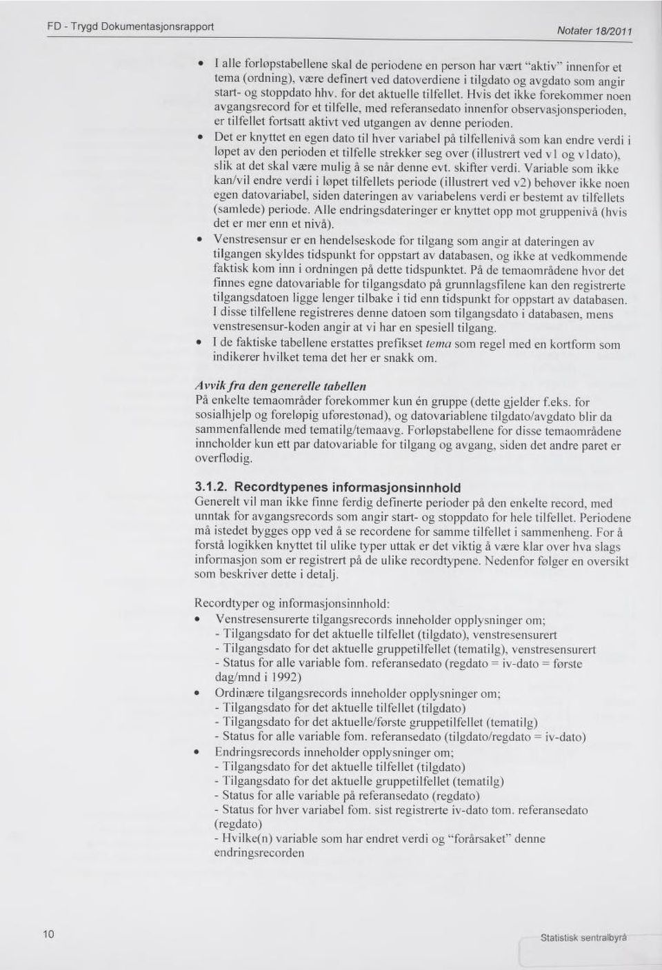 Hvis det ikke forekommer noen avgangsrecord for et tilfelle, med referansedato innenfor observasjonsperioden, er tilfellet fortsatt aktivt ved utgangen av denne perioden.