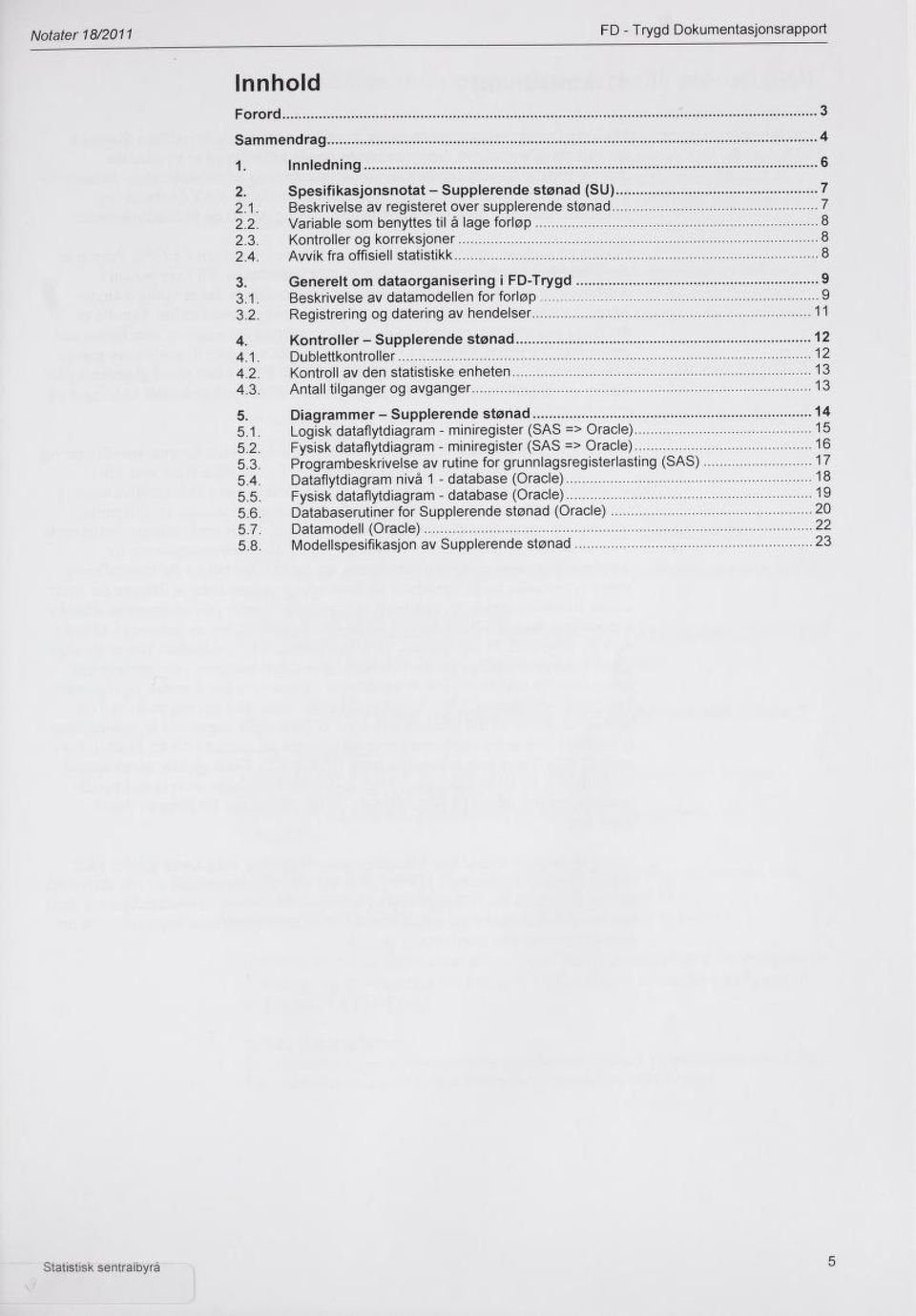 Beskrivelse av datamodellen for forløp 9 3.2. Registrering og datering av hendelser 11 4. Kontroller - Supplerende stønad 12 4.1. Dublettkontroller 12 4.2. Kontroll av den statistiske enheten 13 4.3. Antall tilganger og avganger 13 5.