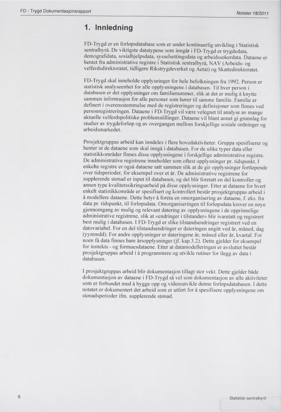 Dataene er hentet fra administrative registre i, NAV (Arbeids- og velferdsdirektoratet, tidligere Rikstrygdeverket og Aetat) og Skattedirektoratet.