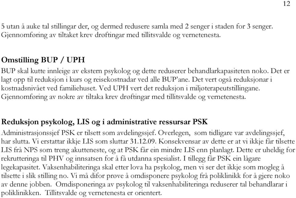 Det vert også reduksjonar i kostnadsnivået ved familiehuset. Ved UPH vert det reduksjon i miljøterapeutstillingane. Gjennomføring av nokre av tiltaka krev drøftingar med tillitsvalde og vernetenesta.