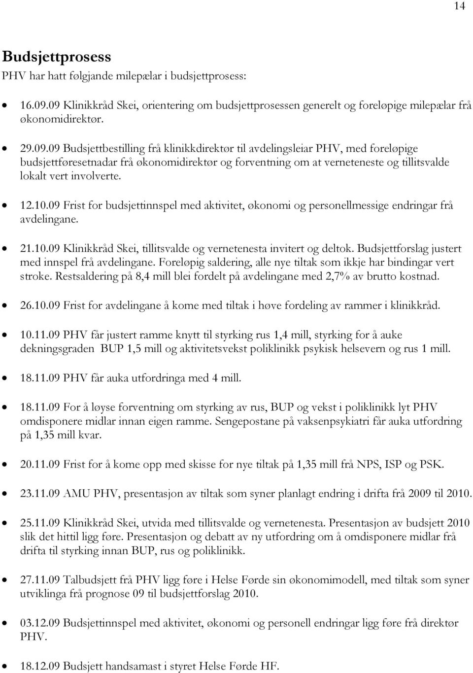 12.10.09 Frist for budsjettinnspel med aktivitet, økonomi og personellmessige endringar frå avdelingane. 21.10.09 Klinikkråd Skei, tillitsvalde og vernetenesta invitert og deltok.