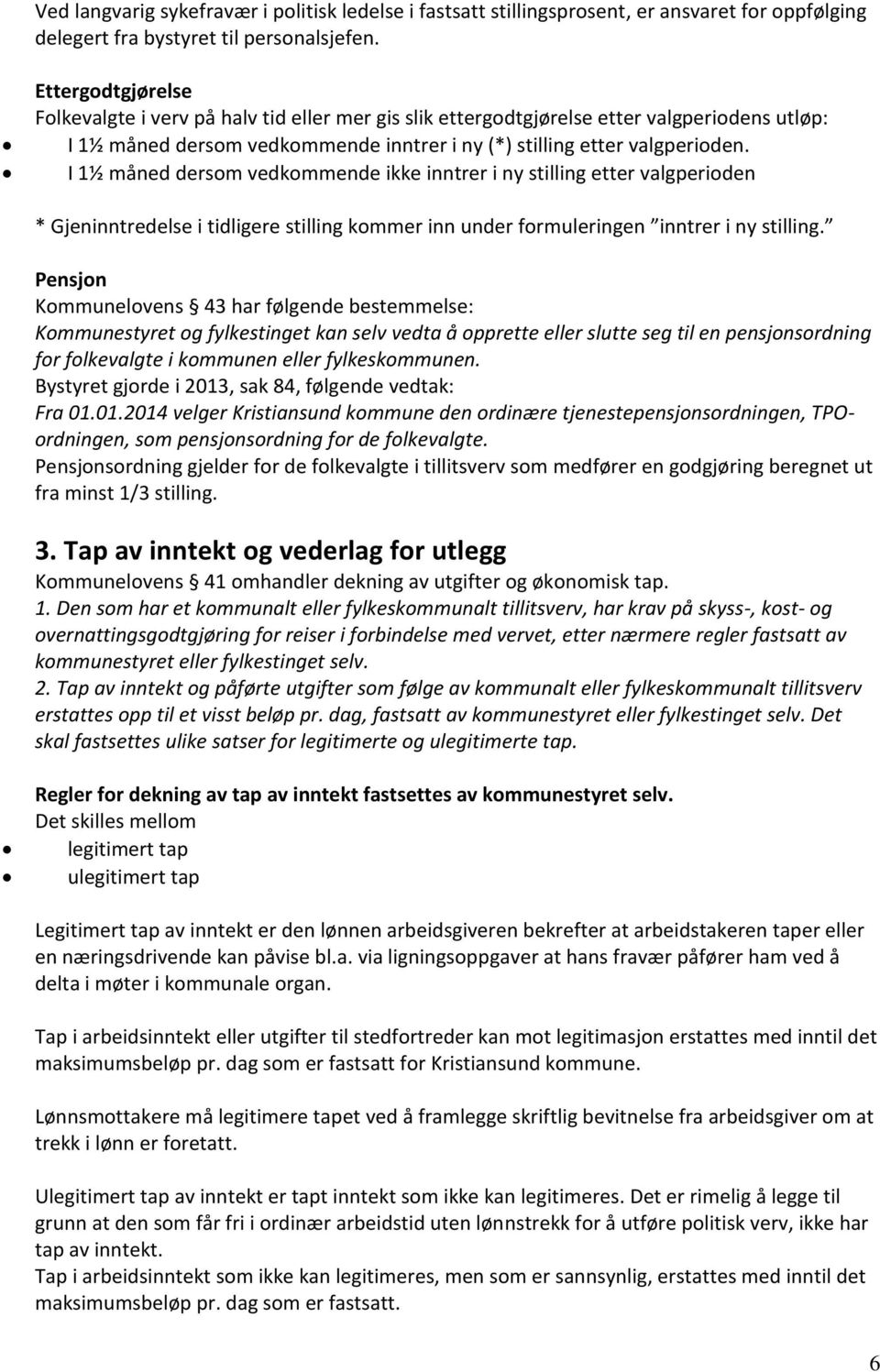 I 1½ måned dersom vedkommende ikke inntrer i ny stilling etter valgperioden * Gjeninntredelse i tidligere stilling kommer inn under formuleringen inntrer i ny stilling.