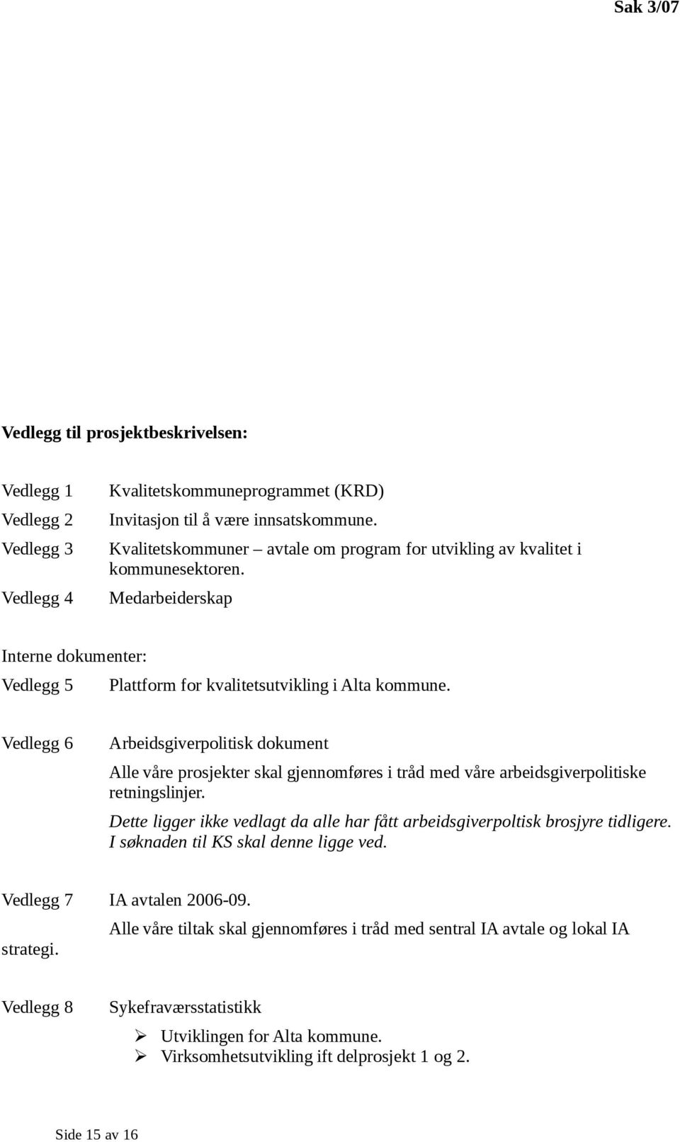 Vedlegg 6 Arbeidsgiverpolitisk dokument Alle våre prosjekter skal gjennomføres i tråd med våre arbeidsgiverpolitiske retningslinjer.