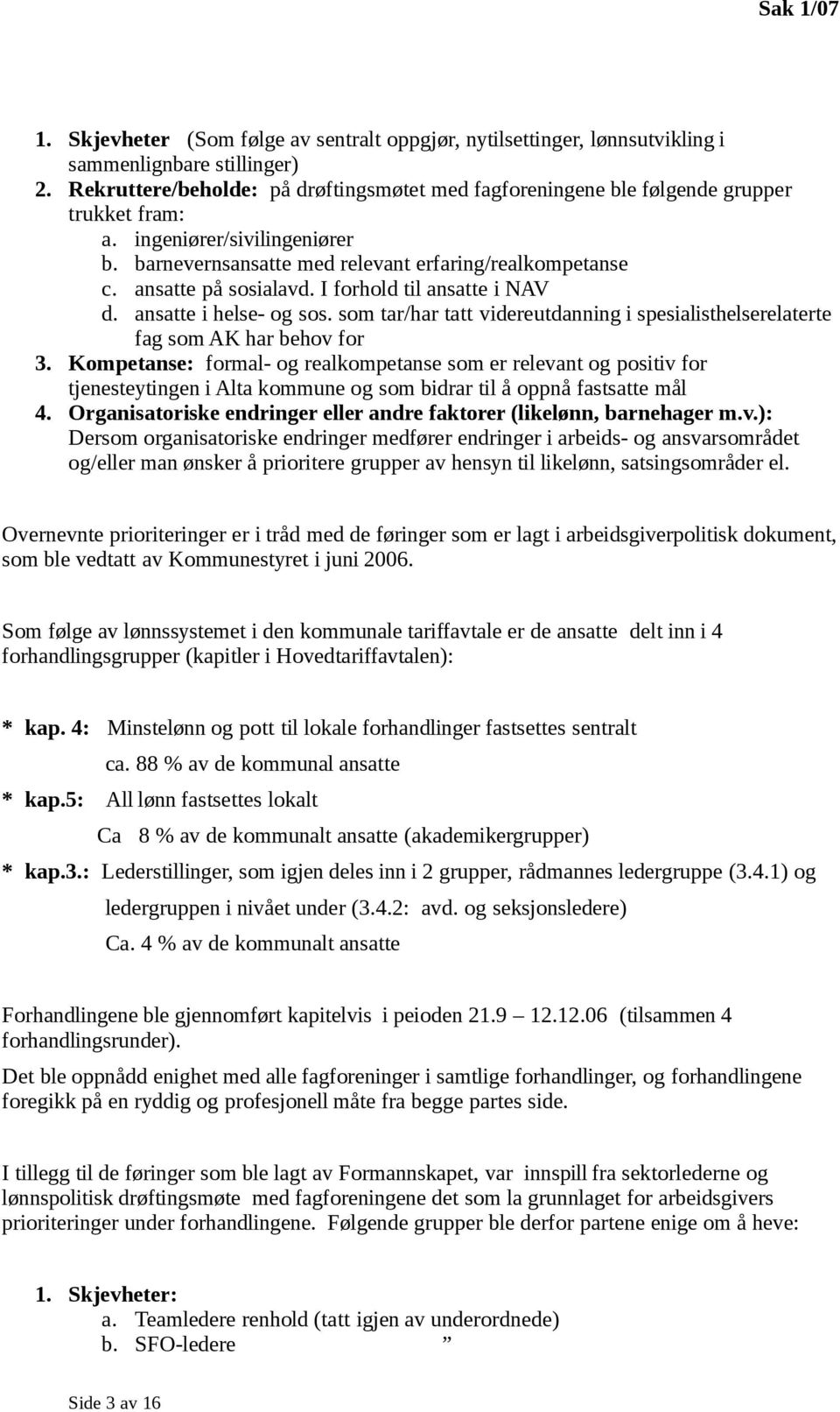 ansatte på sosialavd. I forhold til ansatte i NAV d. ansatte i helse- og sos. som tar/har tatt videreutdanning i spesialisthelserelaterte fag som AK har behov for 3.