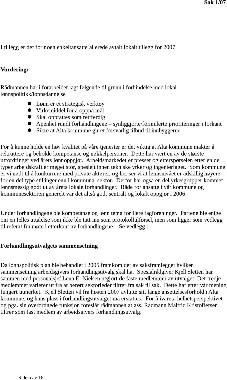 rettferdig Åpenhet rundt forhandlingene synliggjorte/formulerte prioriteringer i forkant Sikre at Alta kommune gir et forsvarlig tilbud til innbyggerne For å kunne holde en høy kvalitet på våre