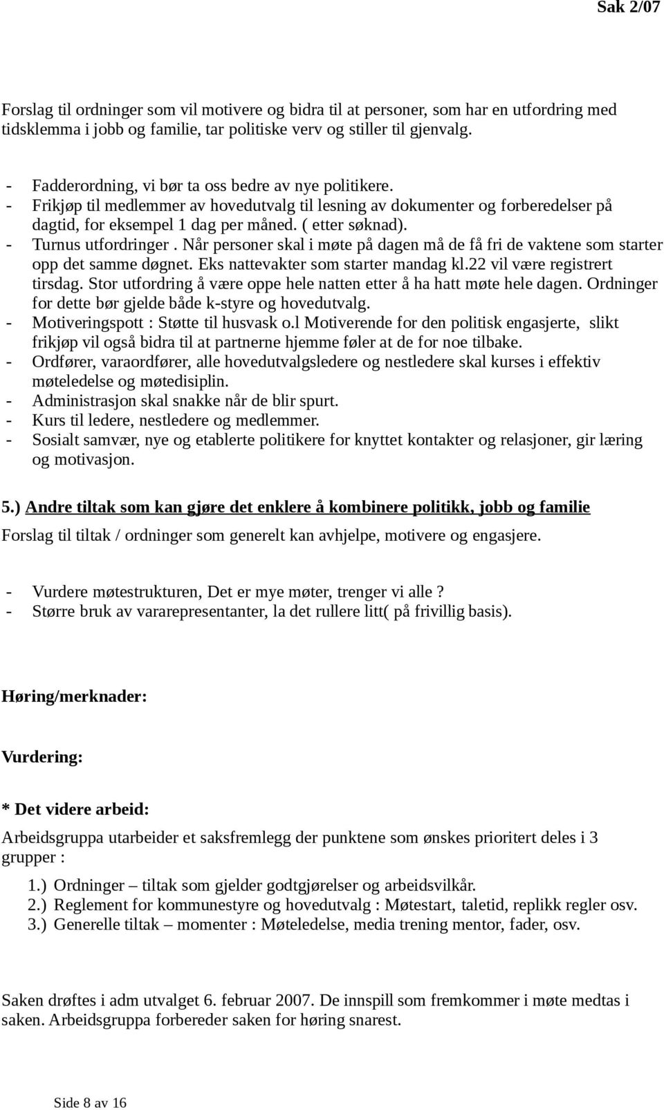 - Turnus utfordringer. Når personer skal i møte på dagen må de få fri de vaktene som starter opp det samme døgnet. Eks nattevakter som starter mandag kl.22 vil være registrert tirsdag.