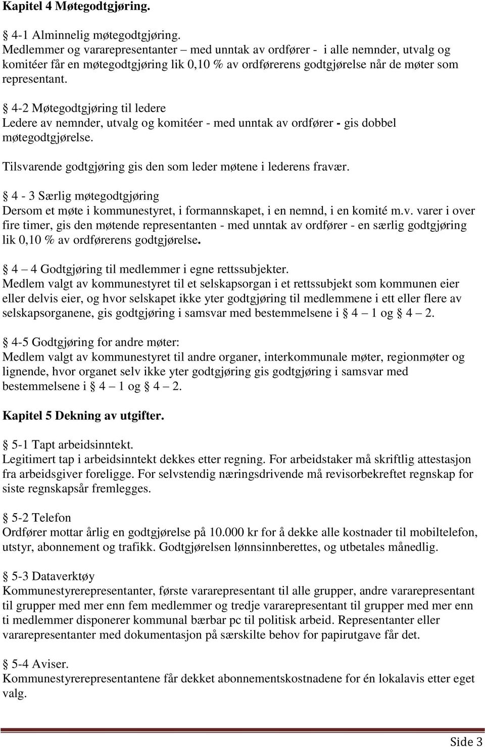 4-2 Møtegodtgjøring til ledere Ledere av nemnder, utvalg og komitéer - med unntak av ordfører - gis dobbel møtegodtgjørelse. Tilsvarende godtgjøring gis den som leder møtene i lederens fravær.