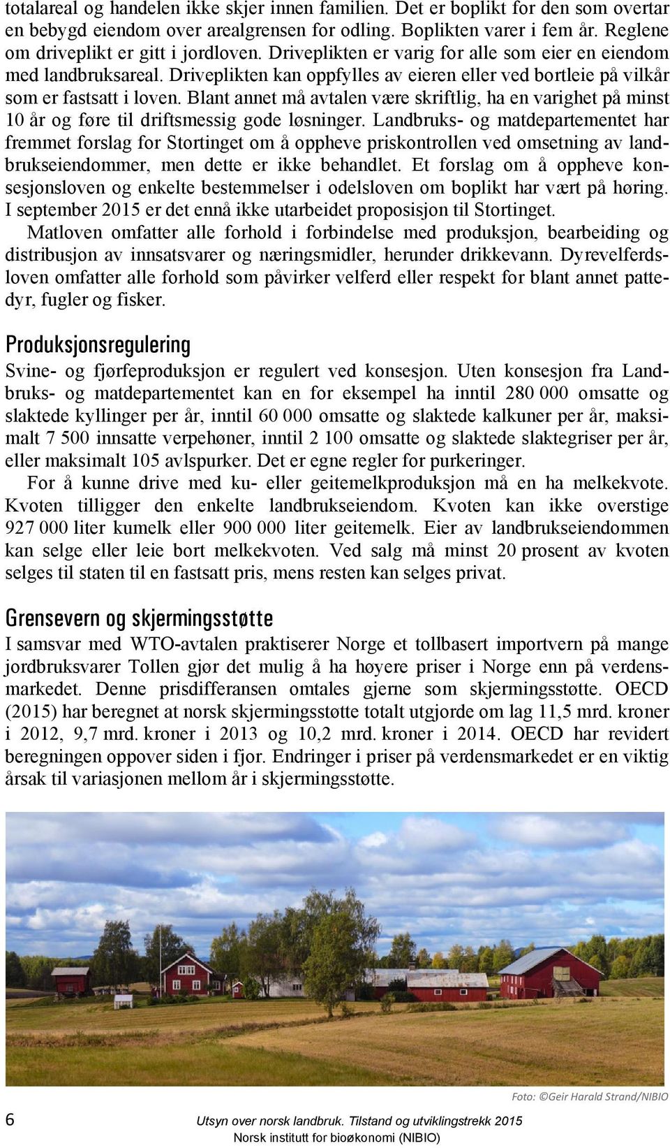 Driveplikten kan oppfylles av eieren eller ved bortleie på vilkår som er fastsatt i loven. Blant annet må avtalen være skriftlig, ha en varighet på minst 10 år og føre til driftsmessig gode løsninger.