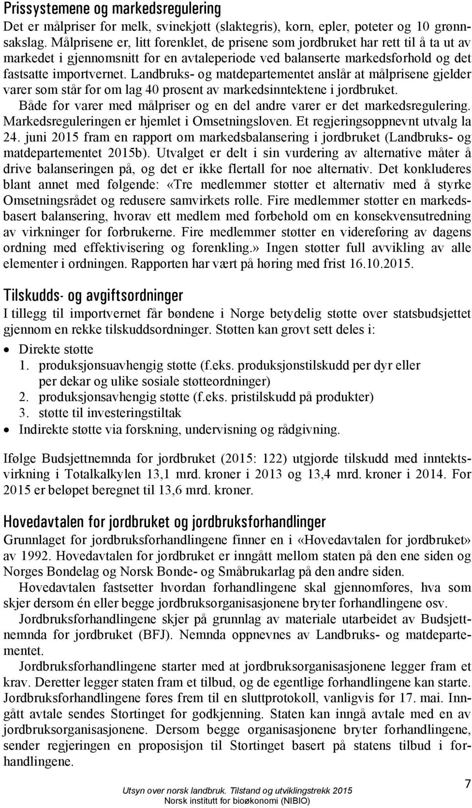 Landbruks- og matdepartementet anslår at målprisene gjelder varer som står for om lag 40 prosent av markedsinntektene i jordbruket.