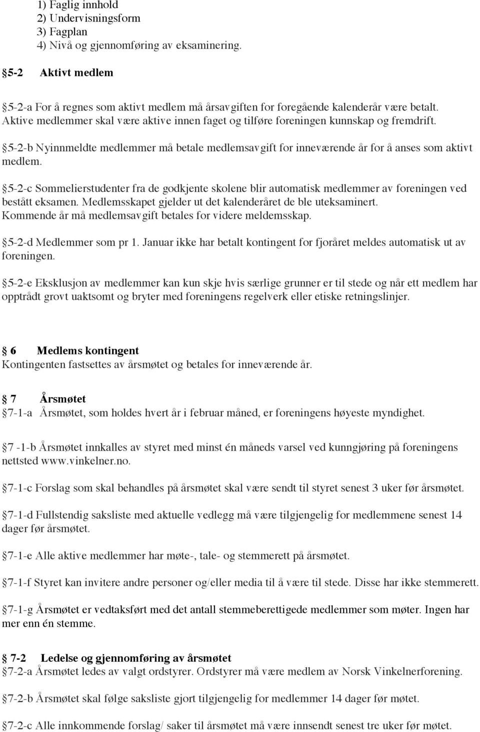 5-2-c Sommelierstudenter fra de godkjente skolene blir automatisk medlemmer av foreningen ved bestått eksamen. Medlemsskapet gjelder ut det kalenderåret de ble uteksaminert.