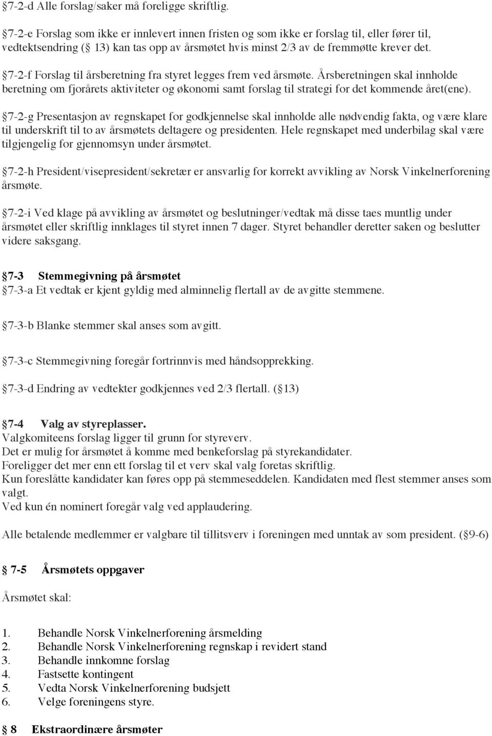 7-2-f Forslag til årsberetning fra styret legges frem ved årsmøte. Årsberetningen skal innholde beretning om fjorårets aktiviteter og økonomi samt forslag til strategi for det kommende året(ene).