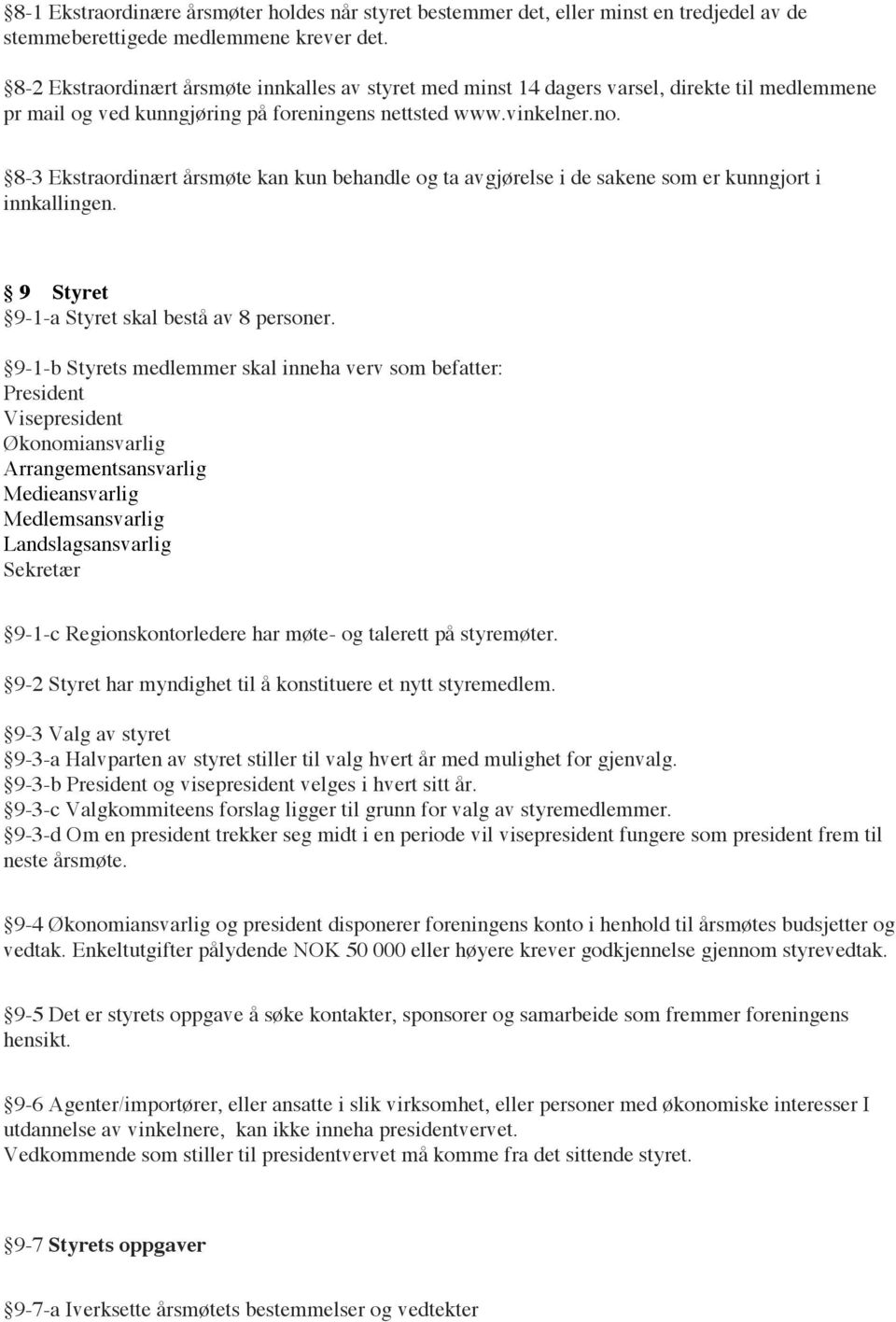 8-3 Ekstraordinært årsmøte kan kun behandle og ta avgjørelse i de sakene som er kunngjort i innkallingen. 9 Styret 9-1-a Styret skal bestå av 8 personer.