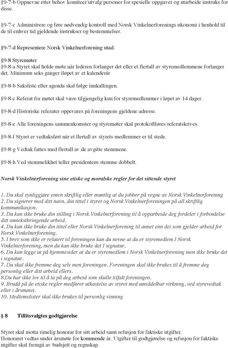 9-7-d Representere Norsk Vinkelnerforening utad. 9-8 Styremøter 9-8-a Styret skal holde møte når lederen forlanger det eller et flertall av styremedlemmene forlanger det.