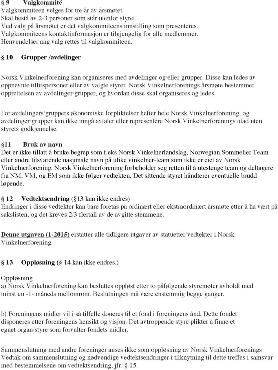 10 Grupper /avdelinger Norsk Vinkelnerforening kan organiseres med avdelinger og/eller grupper. Disse kan ledes av oppnevnte tillitspersoner eller av valgte styrer.