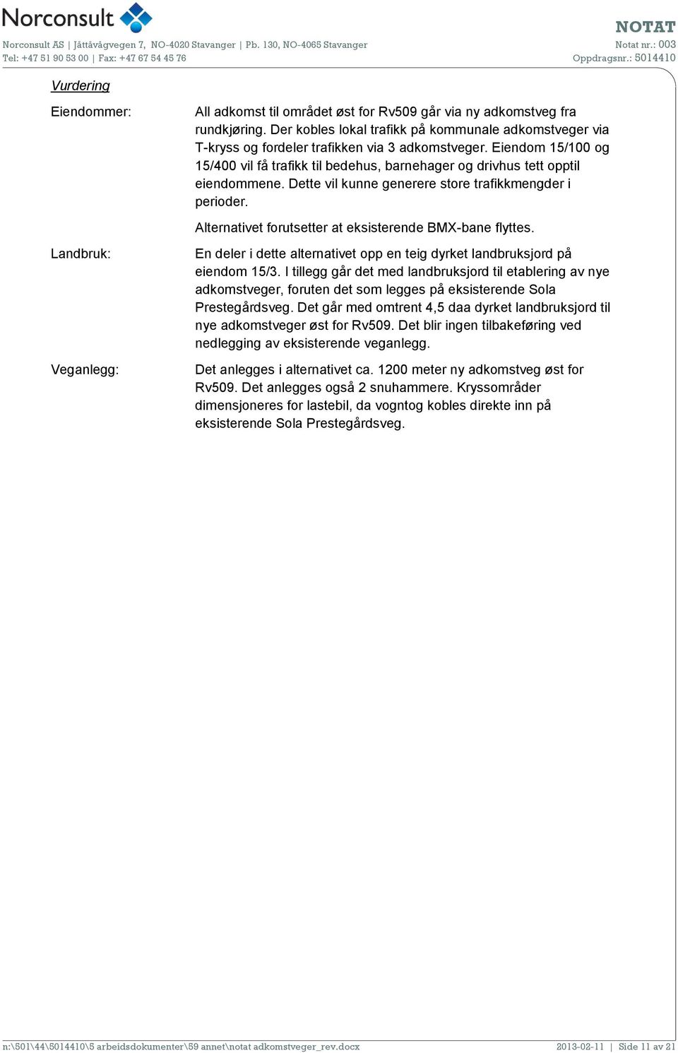 Eiendom 15/100 og 15/400 vil få trafikk til bedehus, barnehager og drivhus tett opptil eiendommene. Dette vil kunne generere store trafikkmengder i perioder.