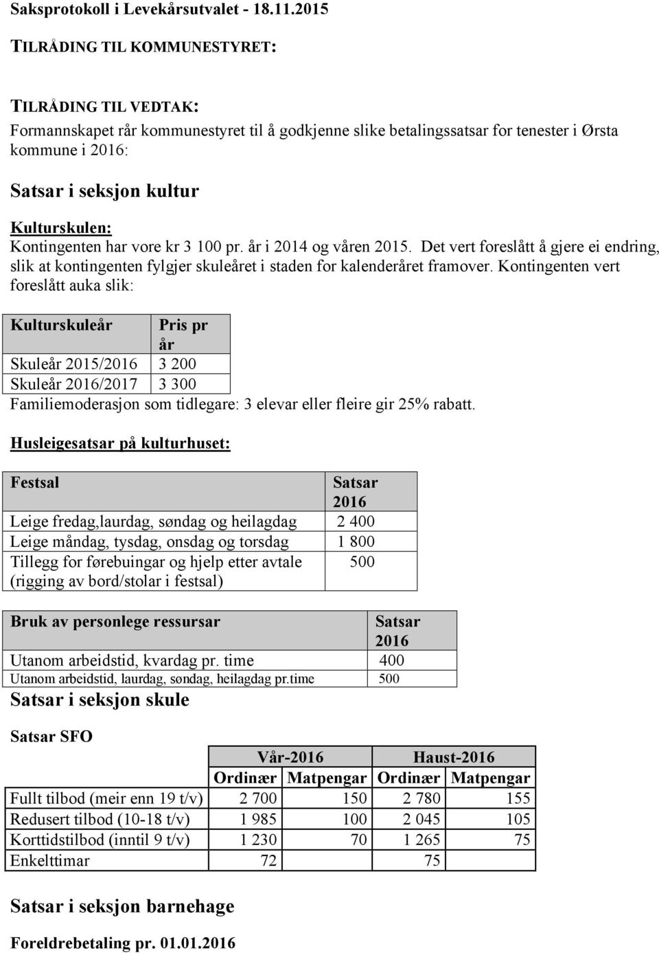 Kontingenten har vore kr 3 100 pr. år i 2014 og våren 2015. Det vert foreslått å gjere ei endring, slik at kontingenten fylgjer skuleåret i staden for kalenderåret framover.