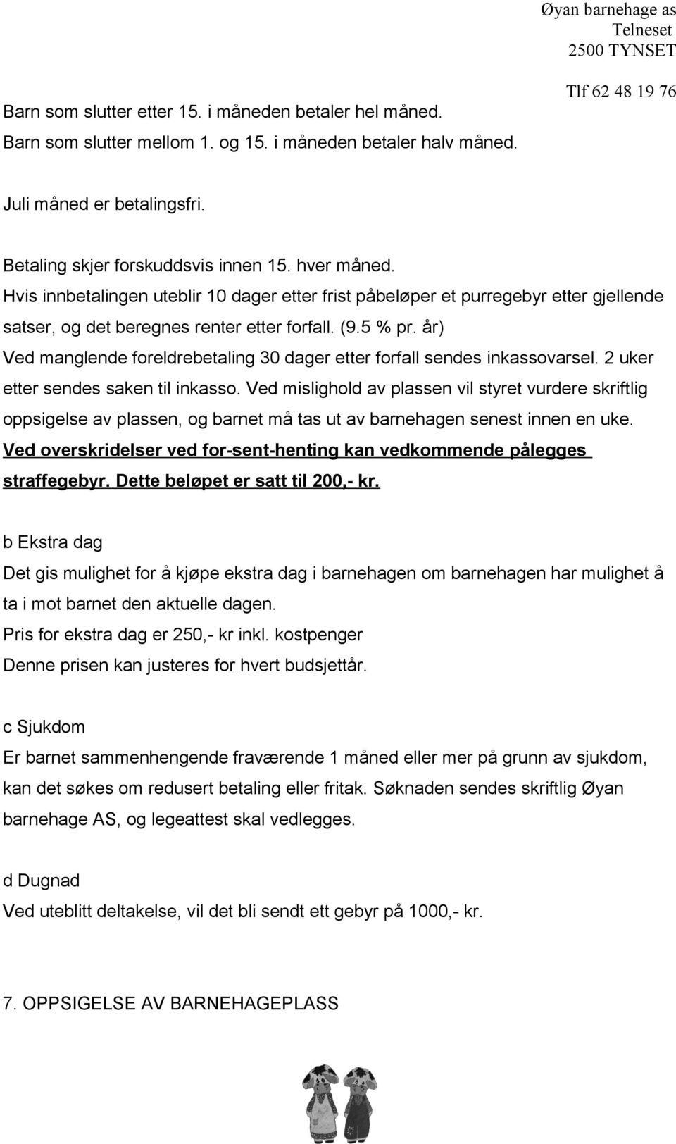 år) Ved manglende foreldrebetaling 30 dager etter forfall sendes inkassovarsel. 2 uker etter sendes saken til inkasso.