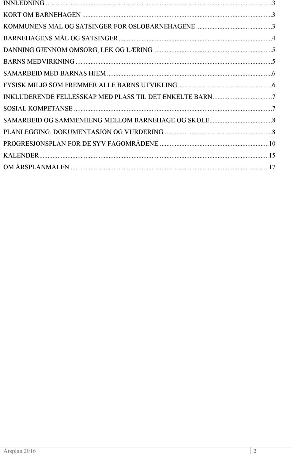..6 FYSISK MILJØ SOM FREMMER ALLE BARNS UTVIKLING...6 INKLUDERENDE FELLESSKAP MED PLASS TIL DET ENKELTE BARN...7 SOSIAL KOMPETANSE.
