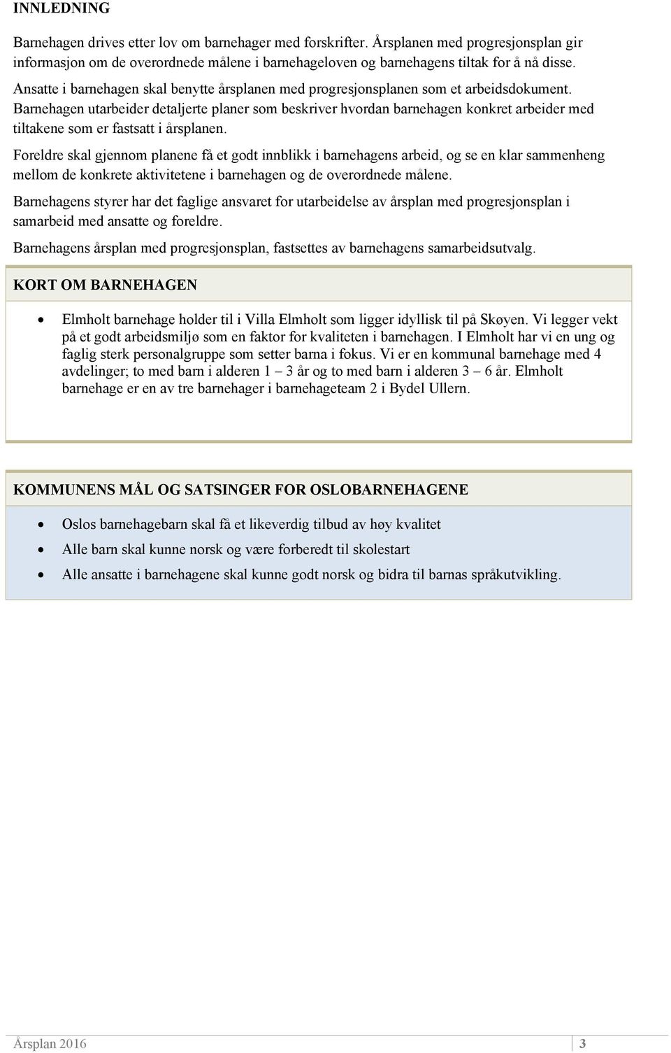 Barnehagen utarbeider detaljerte planer som beskriver hvordan barnehagen konkret arbeider med tiltakene som er fastsatt i årsplanen.