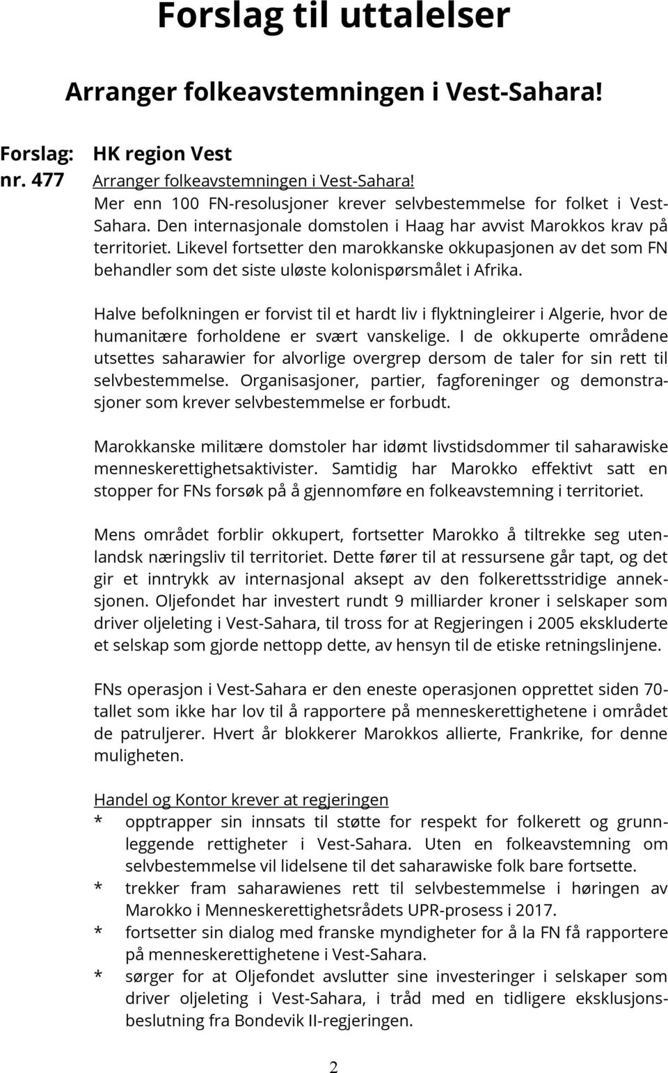 Likevel fortsetter den marokkanske okkupasjonen av det som FN behandler som det siste uløste kolonispørsmålet i Afrika.