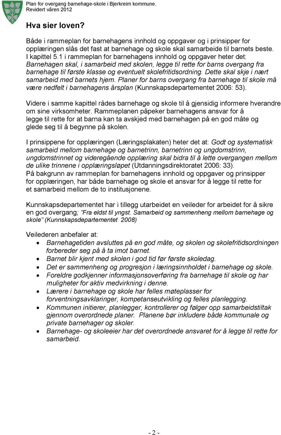 skolefritidsordning. Dette skal skje i nært samarbeid med barnets hjem. Planer for barns overgang fra barnehage til skole må være nedfelt i barnehagens årsplan (Kunnskapsdepartementet 2006: 53).