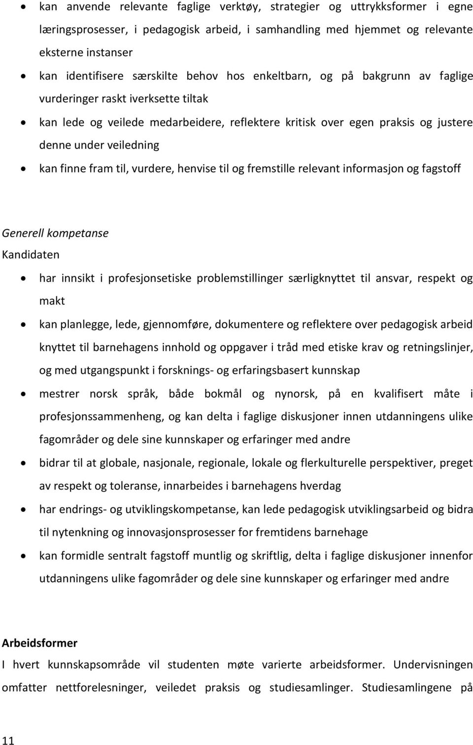 fram til, vurdere, henvise til og fremstille relevant informasjon og fagstoff Generell kompetanse Kandidaten har innsikt i profesjonsetiske problemstillinger særligknyttet til ansvar, respekt og makt