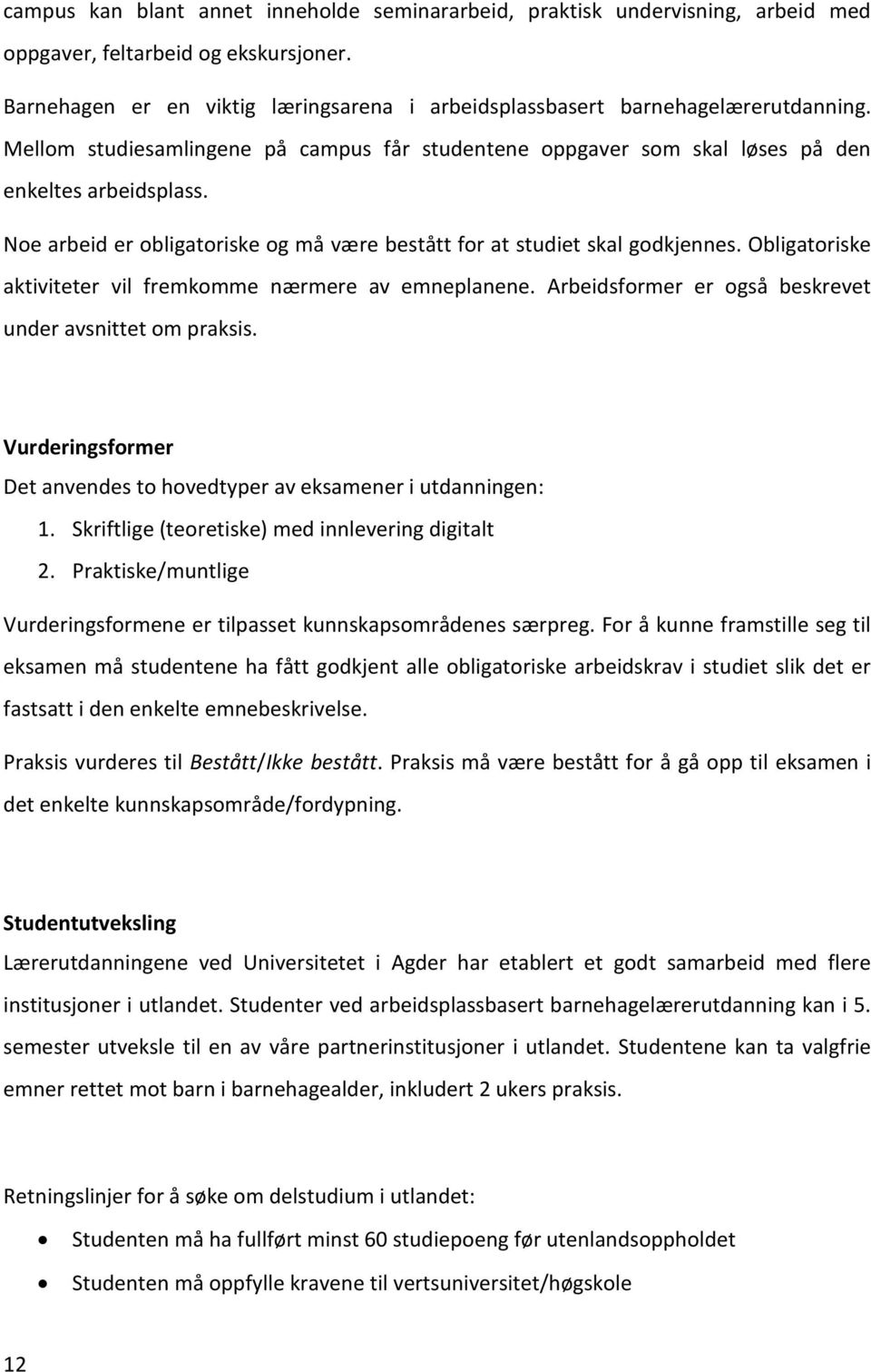 Noe arbeid er obligatoriske og må være bestått for at studiet skal godkjennes. Obligatoriske aktiviteter vil fremkomme nærmere av emneplanene.