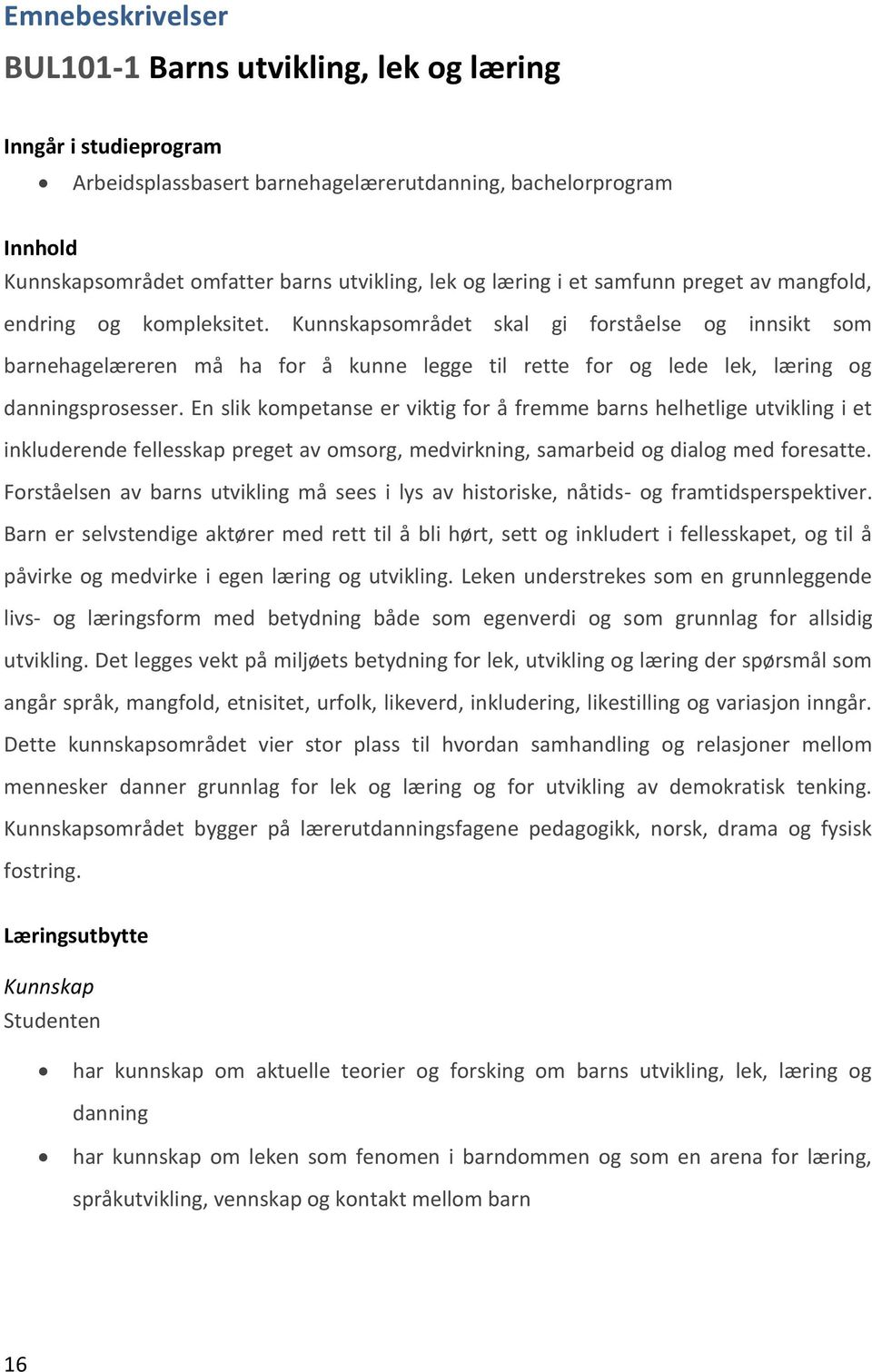 Kunnskapsområdet skal gi forståelse og innsikt som barnehagelæreren må ha for å kunne legge til rette for og lede lek, læring og danningsprosesser.