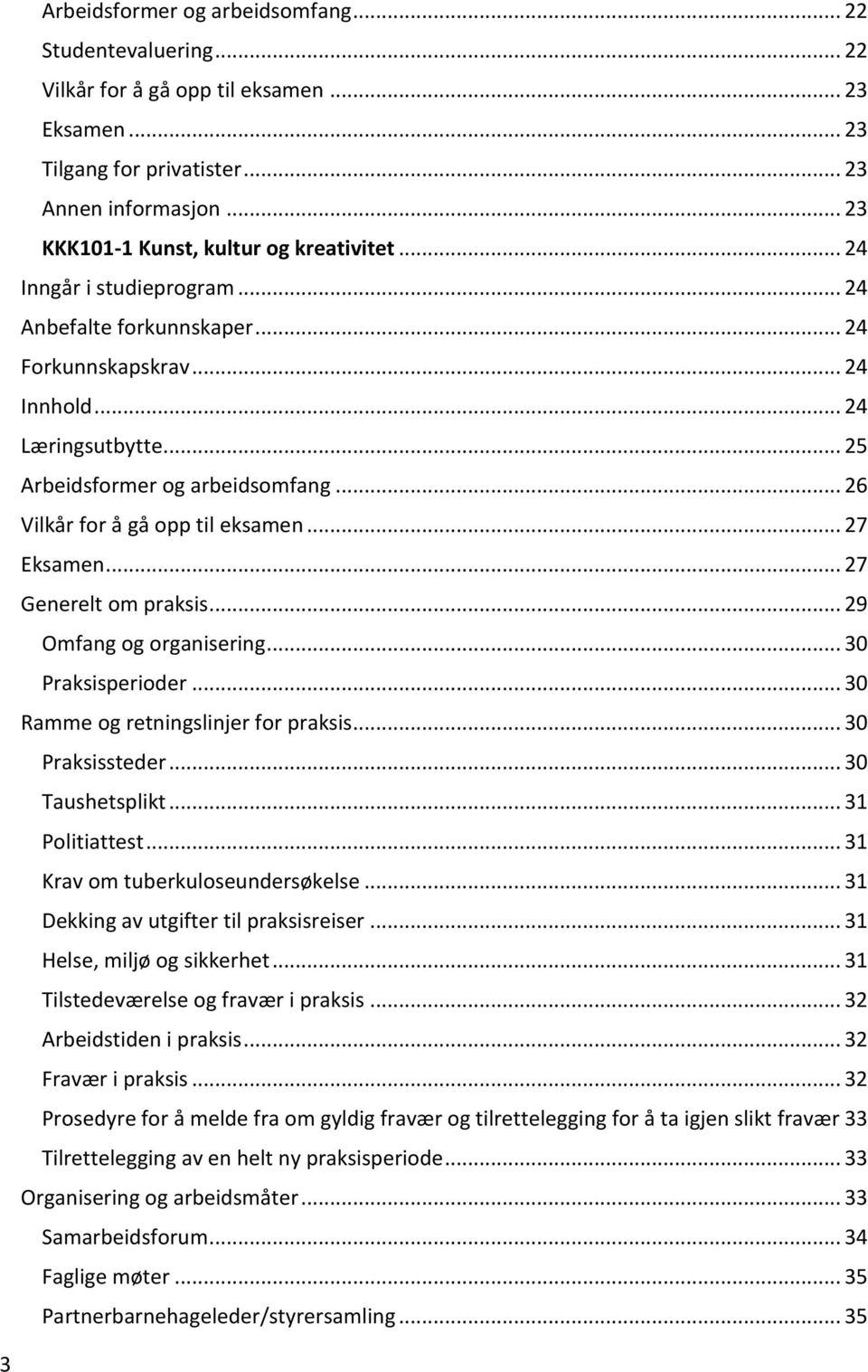 .. 26 Vilkår for å gå opp til eksamen... 27 Eksamen... 27 Generelt om praksis... 29 Omfang og organisering... 30 Praksisperioder... 30 Ramme og retningslinjer for praksis... 30 Praksissteder.