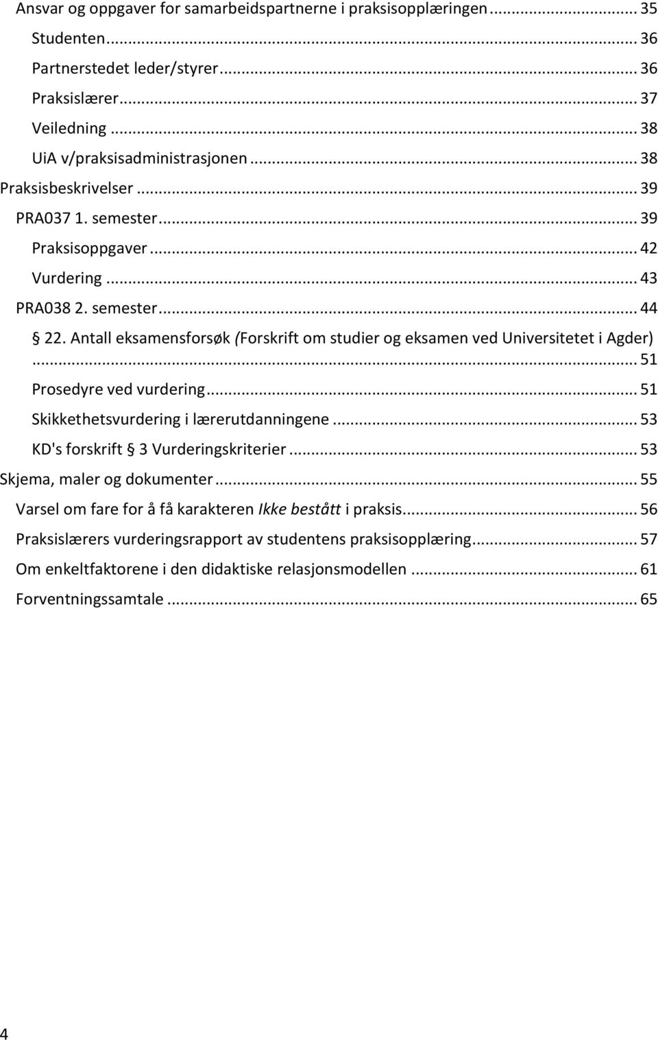 Antall eksamensforsøk (Forskrift om studier og eksamen ved Universitetet i Agder)... 51 Prosedyre ved vurdering... 51 Skikkethetsvurdering i lærerutdanningene.