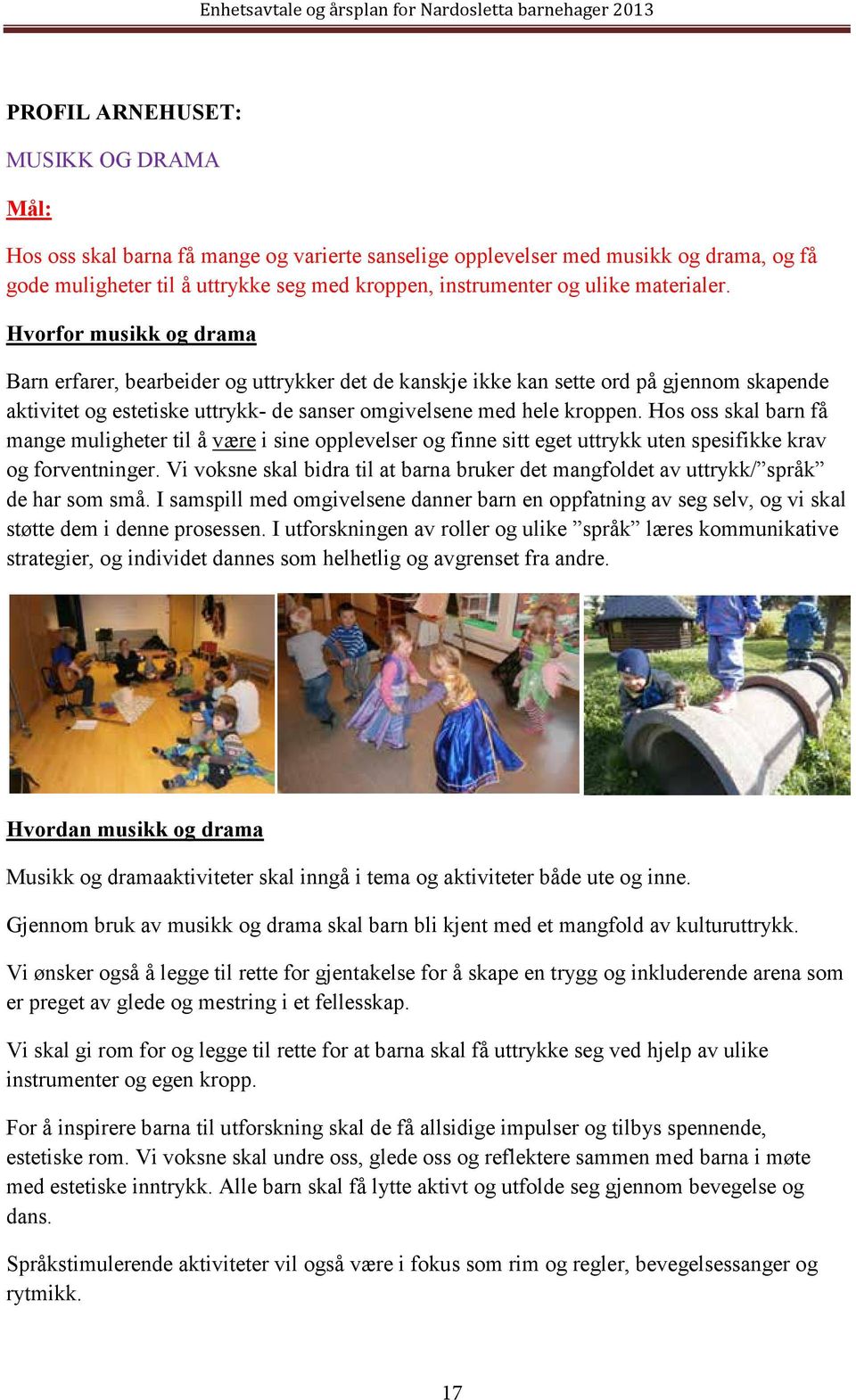 Hos oss skal barn få mange muligheter til å være i sine opplevelser og finne sitt eget uttrykk uten spesifikke krav og forventninger.